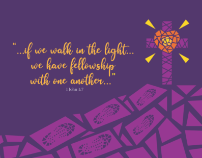 "If we walk in the light...we have fellowship with one another." 1 John 1:7
